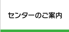 センターのご案内